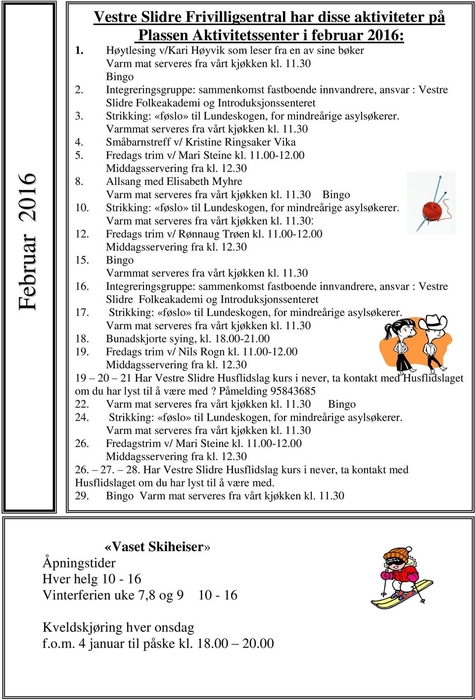 Integreringsgruppe: sammenkomst fastboende innvandrere, ansvar : Vestre Slidre Folkeakademi og Introduksjonssenteret 3. Strikking: «føslo» til Lundeskogen, for mindreårige asylsøkerer. 4.