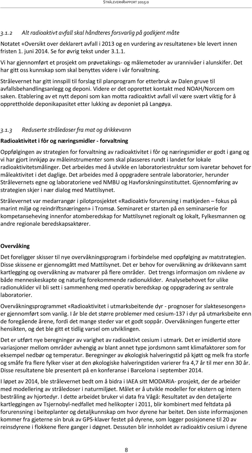 Strålevernet har gitt innspill til forslag til planprogram for etterbruk av Dalen gruve til avfallsbehandlingsanlegg og deponi. Videre er det opprettet kontakt med NOAH/Norcem om saken.