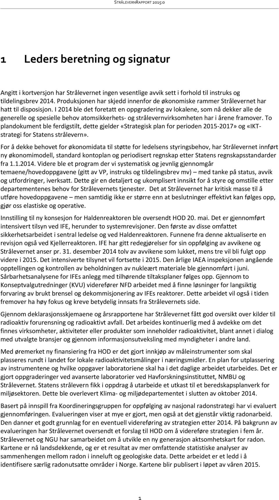 I 2014 ble det foretatt en oppgradering av lokalene, som nå dekker alle de generelle og spesielle behov atomsikkerhets- og strålevernvirksomheten har i årene framover.