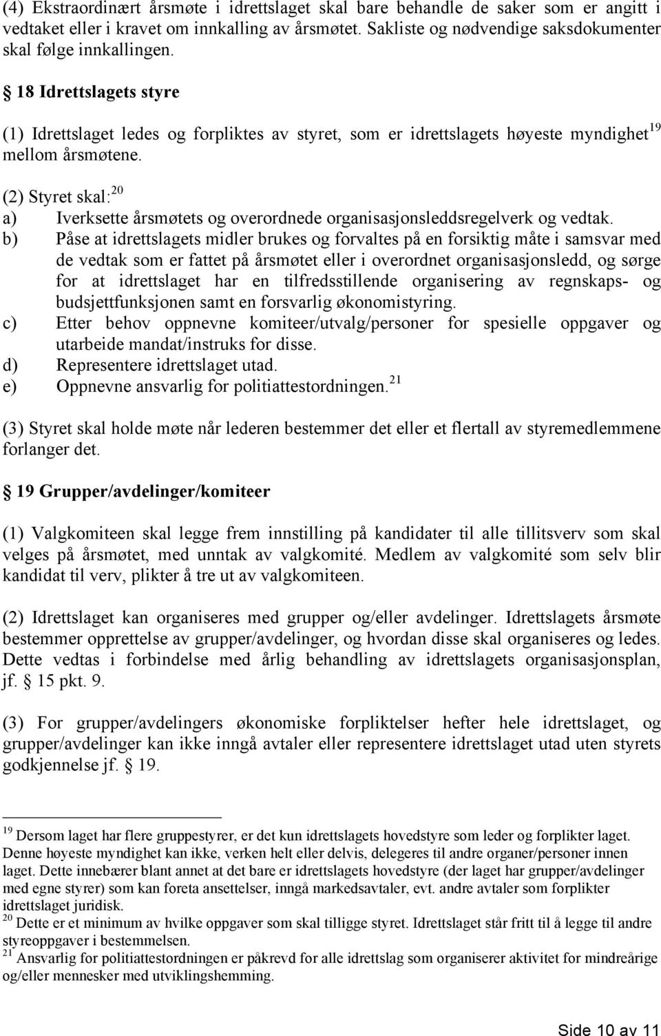 (2) Styret skal: 20 a) Iverksette årsmøtets og overordnede organisasjonsleddsregelverk og vedtak.