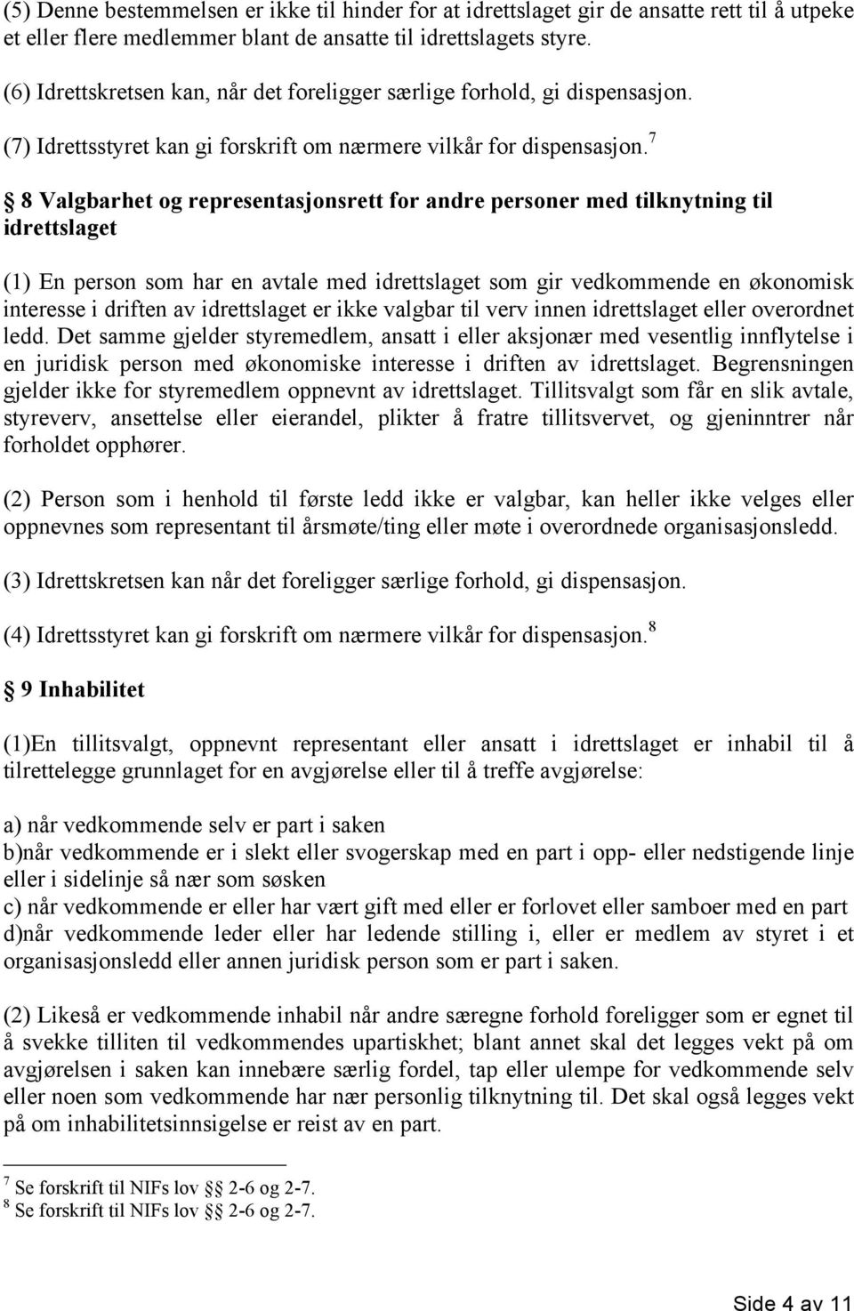 7 8 Valgbarhet og representasjonsrett for andre personer med tilknytning til idrettslaget (1) En person som har en avtale med idrettslaget som gir vedkommende en økonomisk interesse i driften av