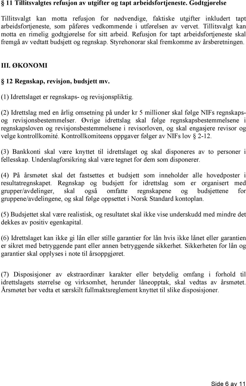 Tillitsvalgt kan motta en rimelig godtgjørelse for sitt arbeid. Refusjon for tapt arbeidsfortjeneste skal fremgå av vedtatt budsjett og regnskap. Styrehonorar skal fremkomme av årsberetningen. III.