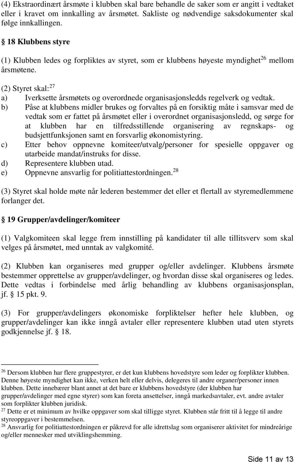 (2) Styret skal: 27 a) Iverksette årsmøtets og overordnede organisasjonsledds regelverk og vedtak.