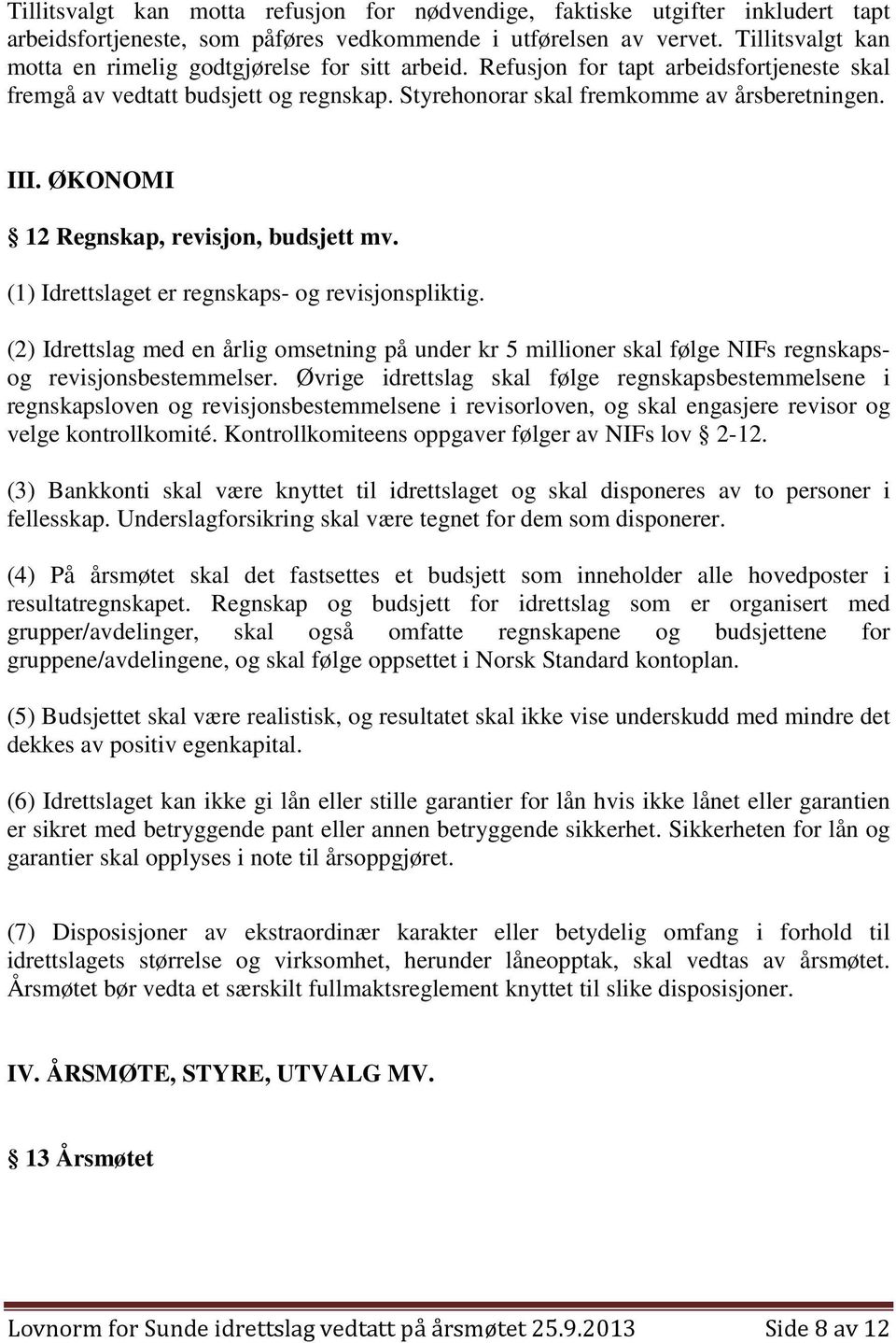 ØKONOMI 12 Regnskap, revisjon, budsjett mv. (1) Idrettslaget er regnskaps- og revisjonspliktig.