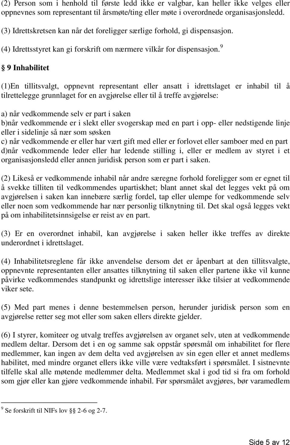 9 9 Inhabilitet (1)En tillitsvalgt, oppnevnt representant eller ansatt i idrettslaget er inhabil til å tilrettelegge grunnlaget for en avgjørelse eller til å treffe avgjørelse: a) når vedkommende