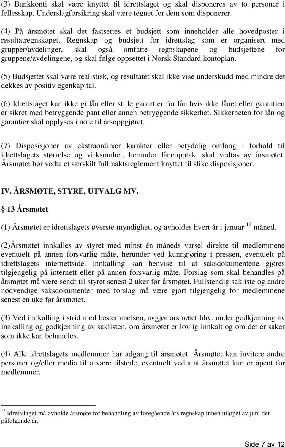 Regnskap og budsjett for idrettslag som er organisert med grupper/avdelinger, skal også omfatte regnskapene og budsjettene for gruppene/avdelingene, og skal følge oppsettet i Norsk Standard kontoplan.