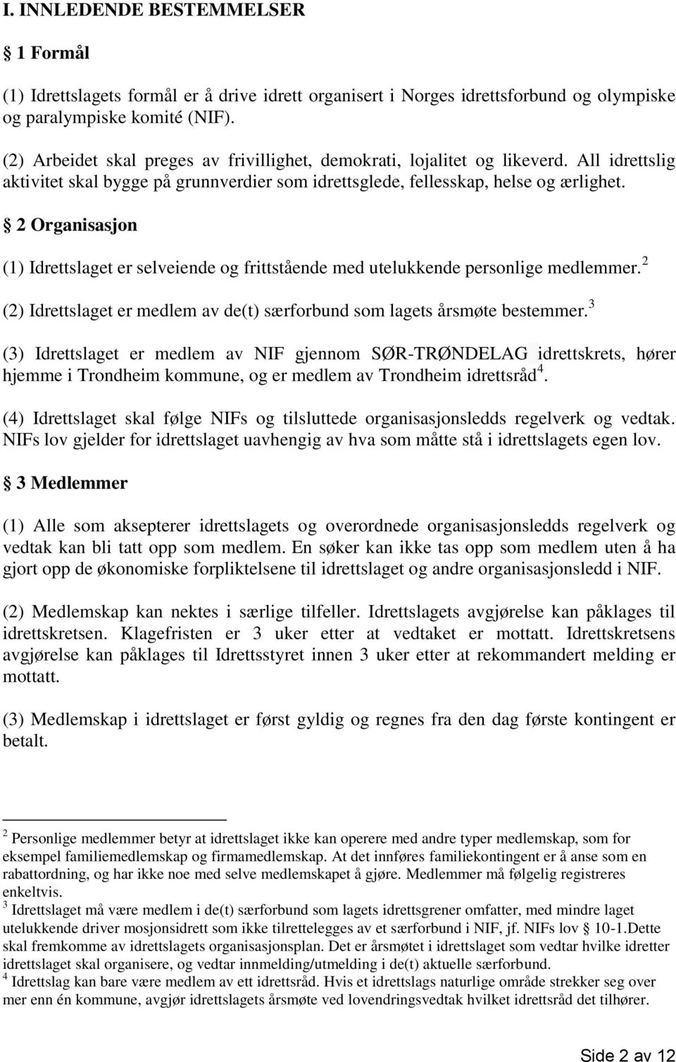 2 Organisasjon (1) Idrettslaget er selveiende og frittstående med utelukkende personlige medlemmer. 2 (2) Idrettslaget er medlem av de(t) særforbund som lagets årsmøte bestemmer.