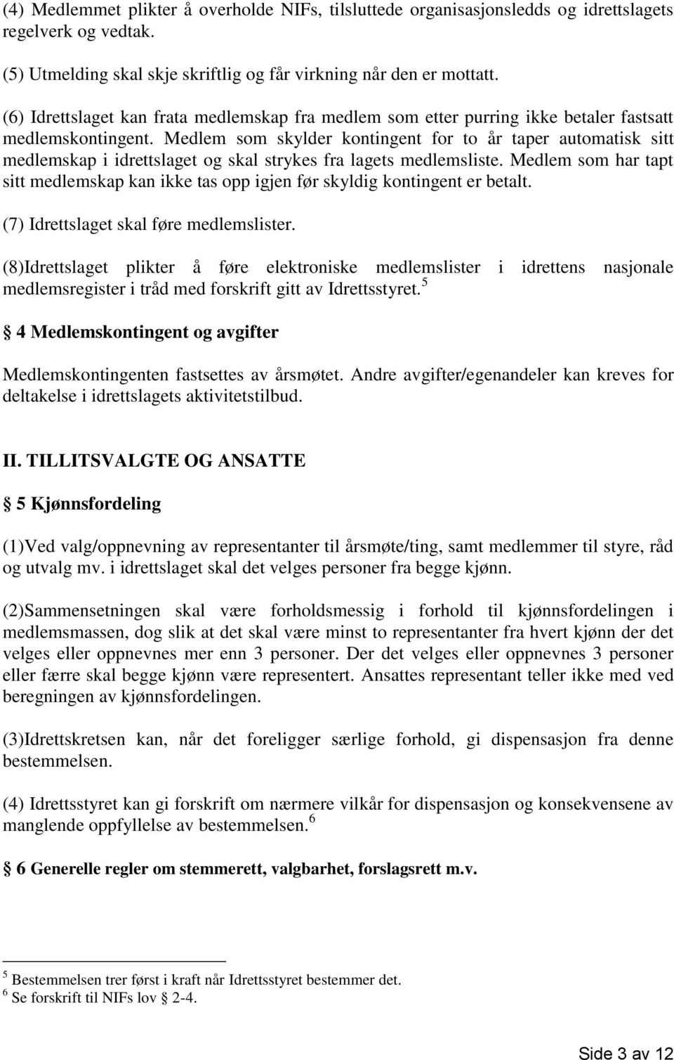 Medlem som skylder kontingent for to år taper automatisk sitt medlemskap i idrettslaget og skal strykes fra lagets medlemsliste.