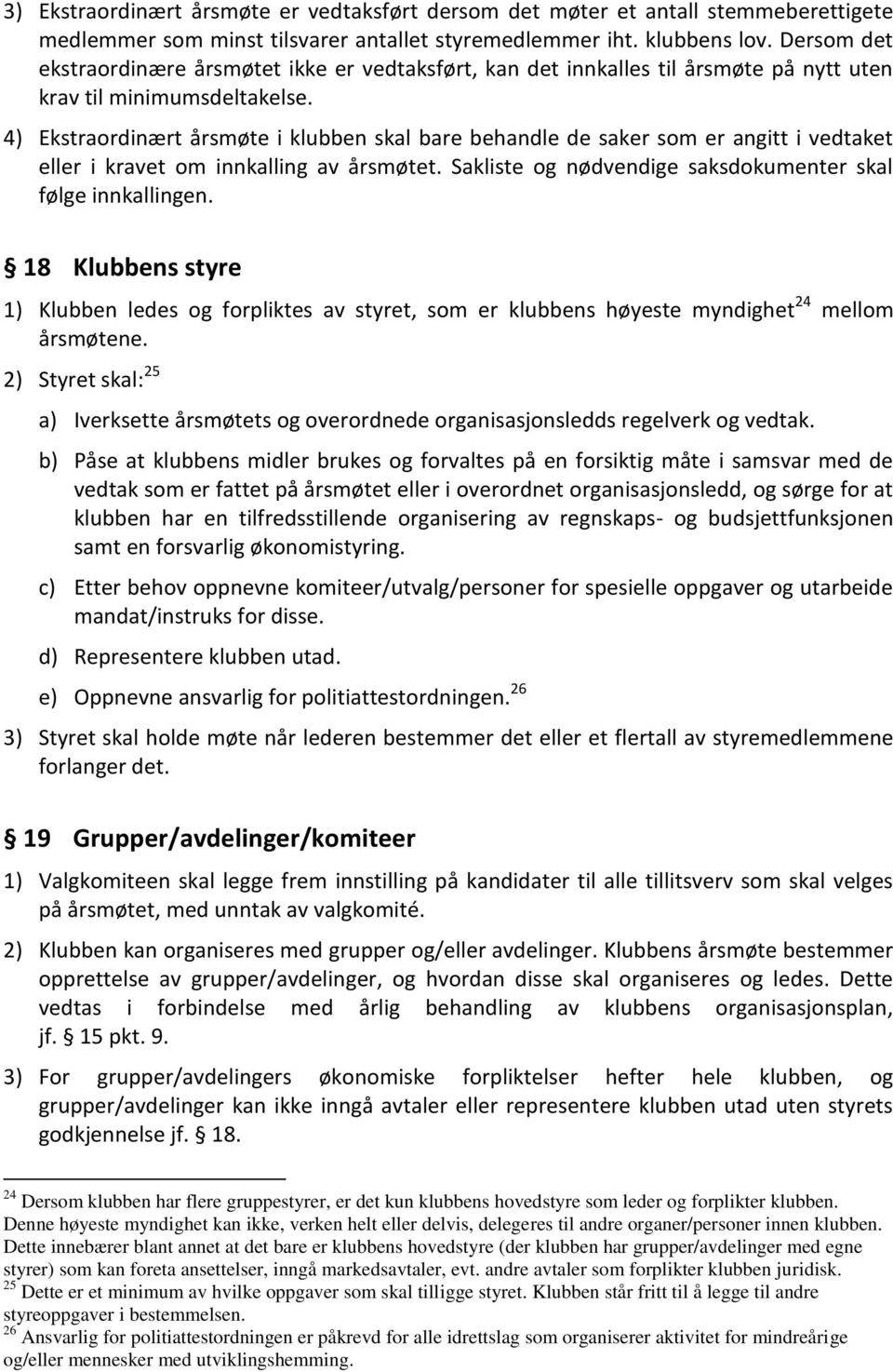 4) Ekstraordinært årsmøte i klubben skal bare behandle de saker som er angitt i vedtaket eller i kravet om innkalling av årsmøtet. Sakliste og nødvendige saksdokumenter skal følge innkallingen.