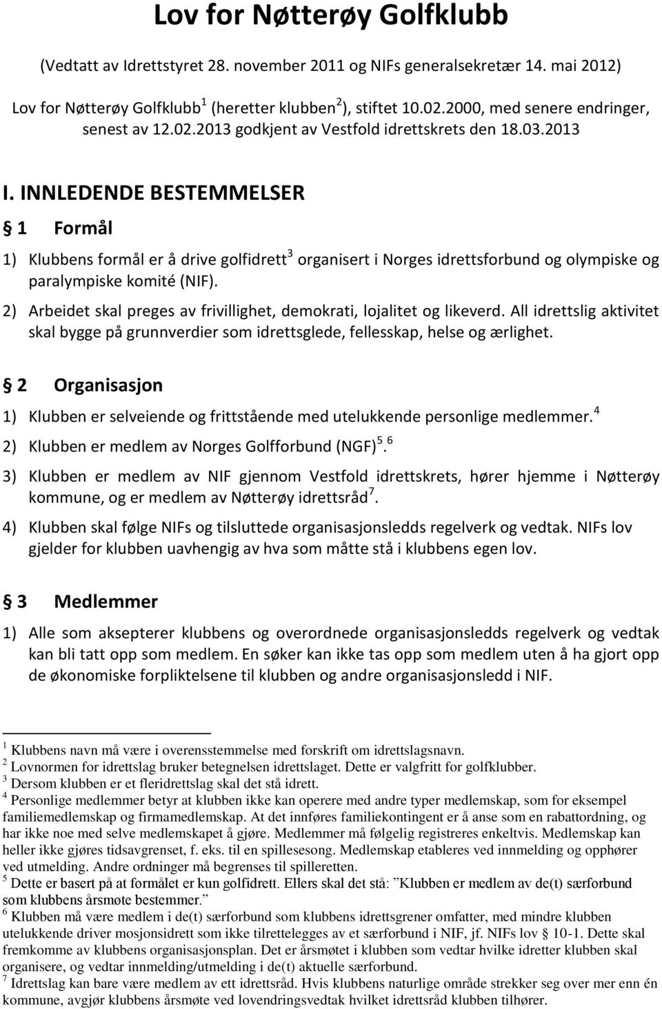 INNLEDENDE BESTEMMELSER 1 Formål 1) Klubbens formål er å drive golfidrett 3 organisert i Norges idrettsforbund og olympiske og paralympiske komité (NIF).