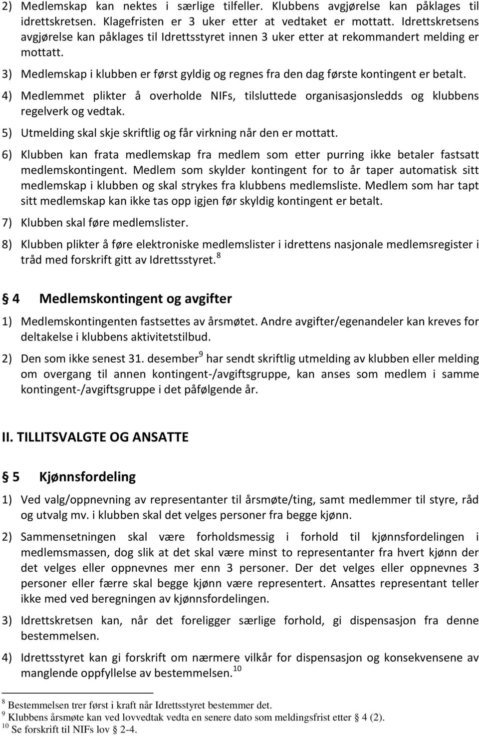 3) Medlemskap i klubben er først gyldig og regnes fra den dag første kontingent er betalt. 4) Medlemmet plikter å overholde NIFs, tilsluttede organisasjonsledds og klubbens regelverk og vedtak.