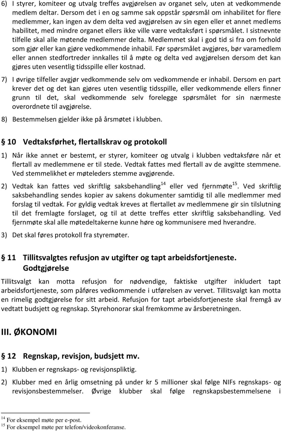 ville være vedtaksført i spørsmålet. I sistnevnte tilfelle skal alle møtende medlemmer delta. Medlemmet skal i god tid si fra om forhold som gjør eller kan gjøre vedkommende inhabil.