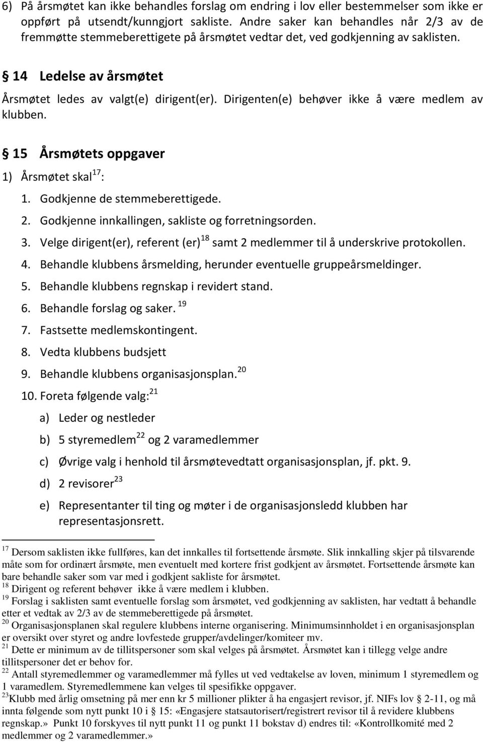 Dirigenten(e) behøver ikke å være medlem av klubben. 15 Årsmøtets oppgaver 1) Årsmøtet skal 17 : 1. Godkjenne de stemmeberettigede. 2. Godkjenne innkallingen, sakliste og forretningsorden. 3.