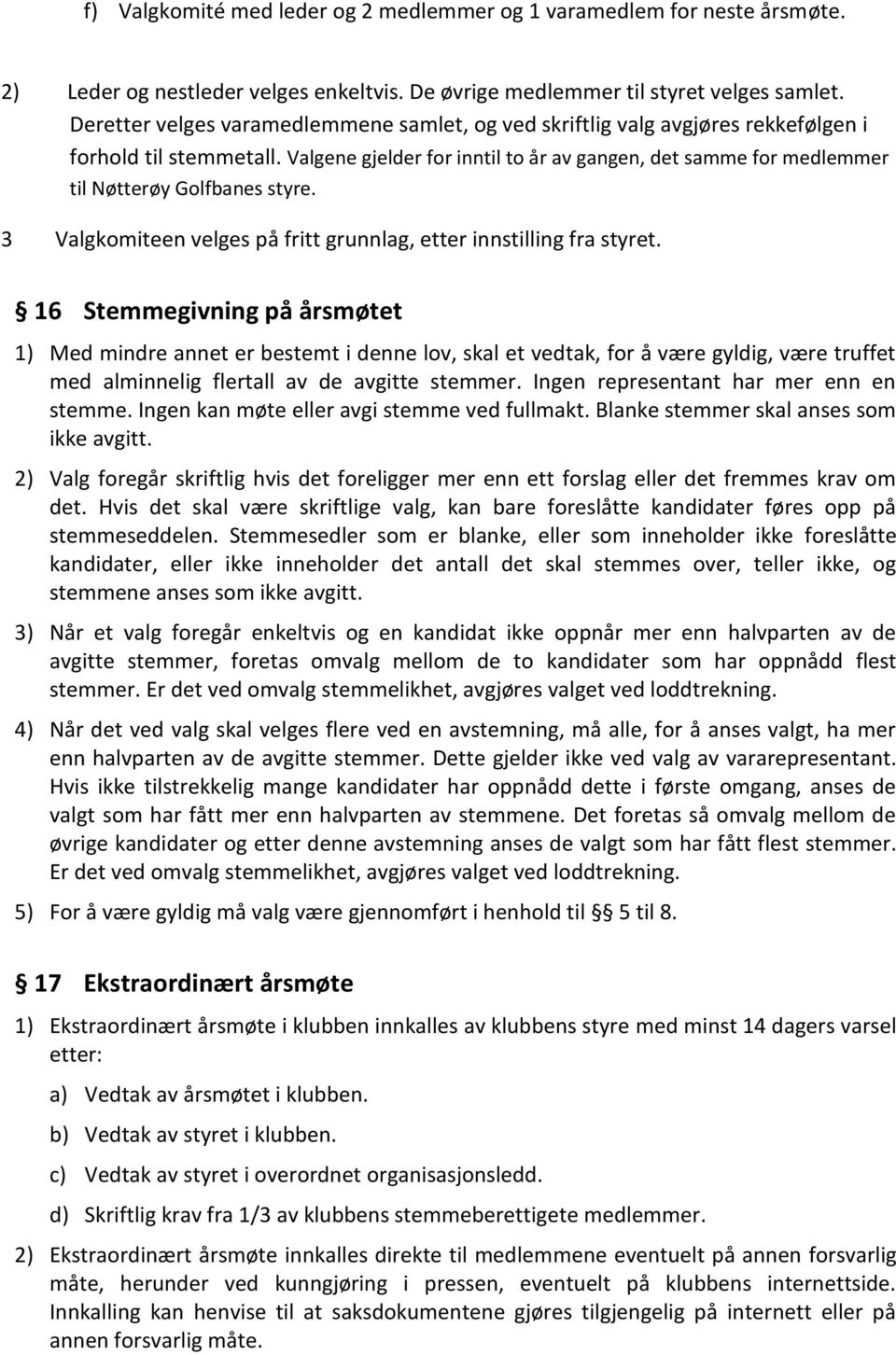 Valgene gjelder for inntil to år av gangen, det samme for medlemmer til Nøtterøy Golfbanes styre. 3 Valgkomiteen velges på fritt grunnlag, etter innstilling fra styret.