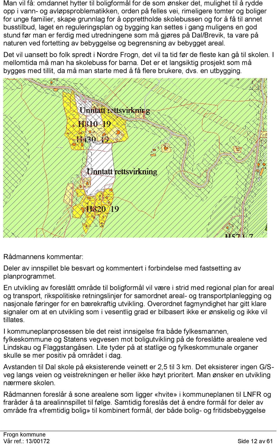 på Dal/Brevik, ta vare på naturen ved fortetting av bebyggelse og begrensning av bebygget areal. Det vil uansett bo folk spredt i Nordre Frogn, det vil ta tid før de fleste kan gå til skolen.