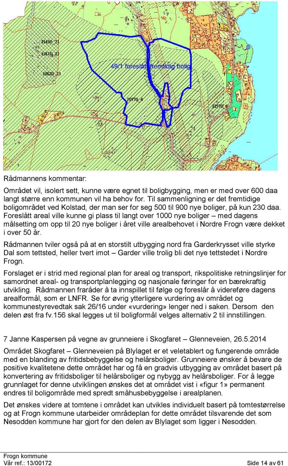 Foreslått areal ville kunne gi plass til langt over 1000 nye boliger med dagens målsetting om opp til 20 nye boliger i året ville arealbehovet i Nordre Frogn være dekket i over 50 år.