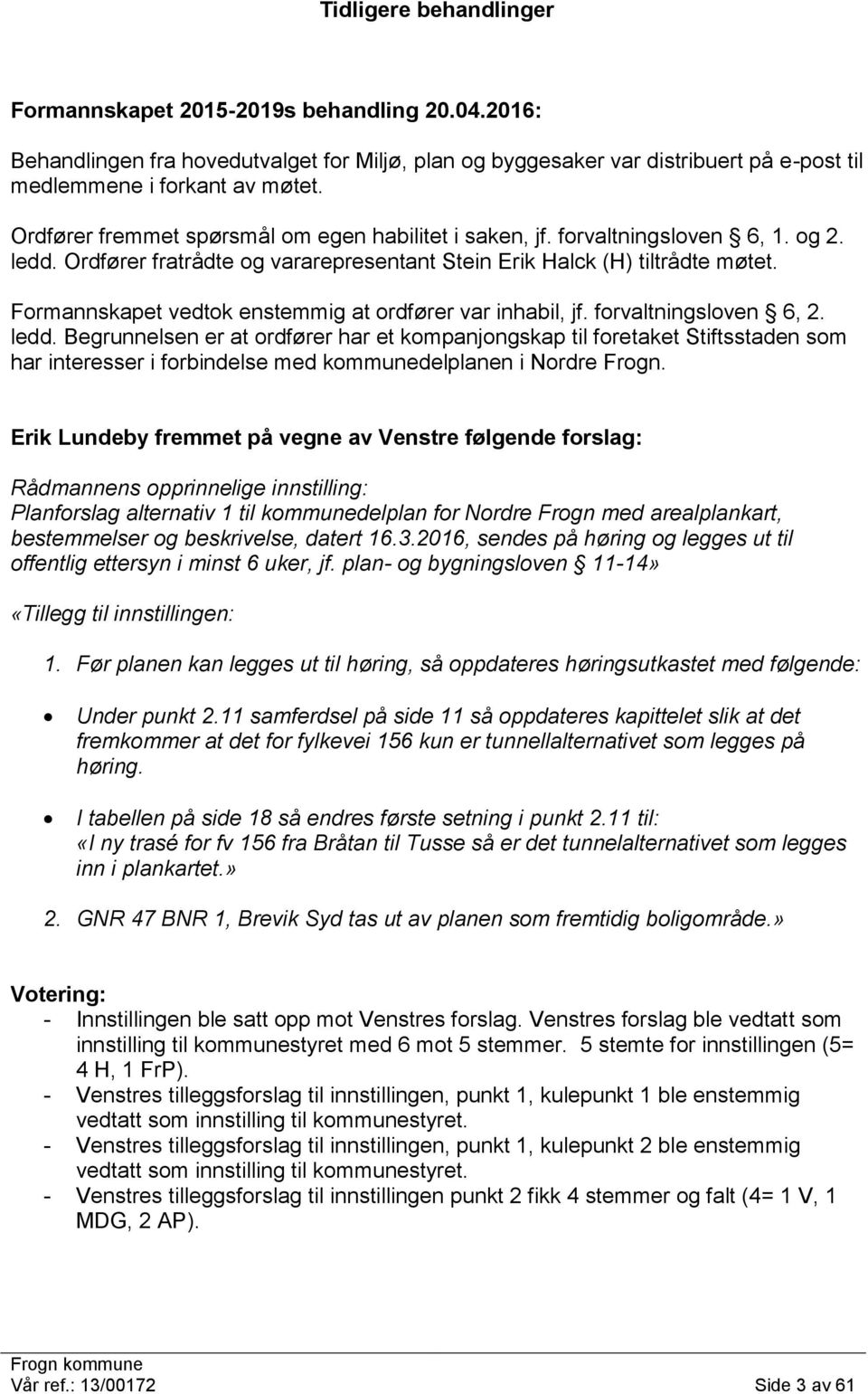 Formannskapet vedtok enstemmig at ordfører var inhabil, jf. forvaltningsloven 6, 2. ledd.