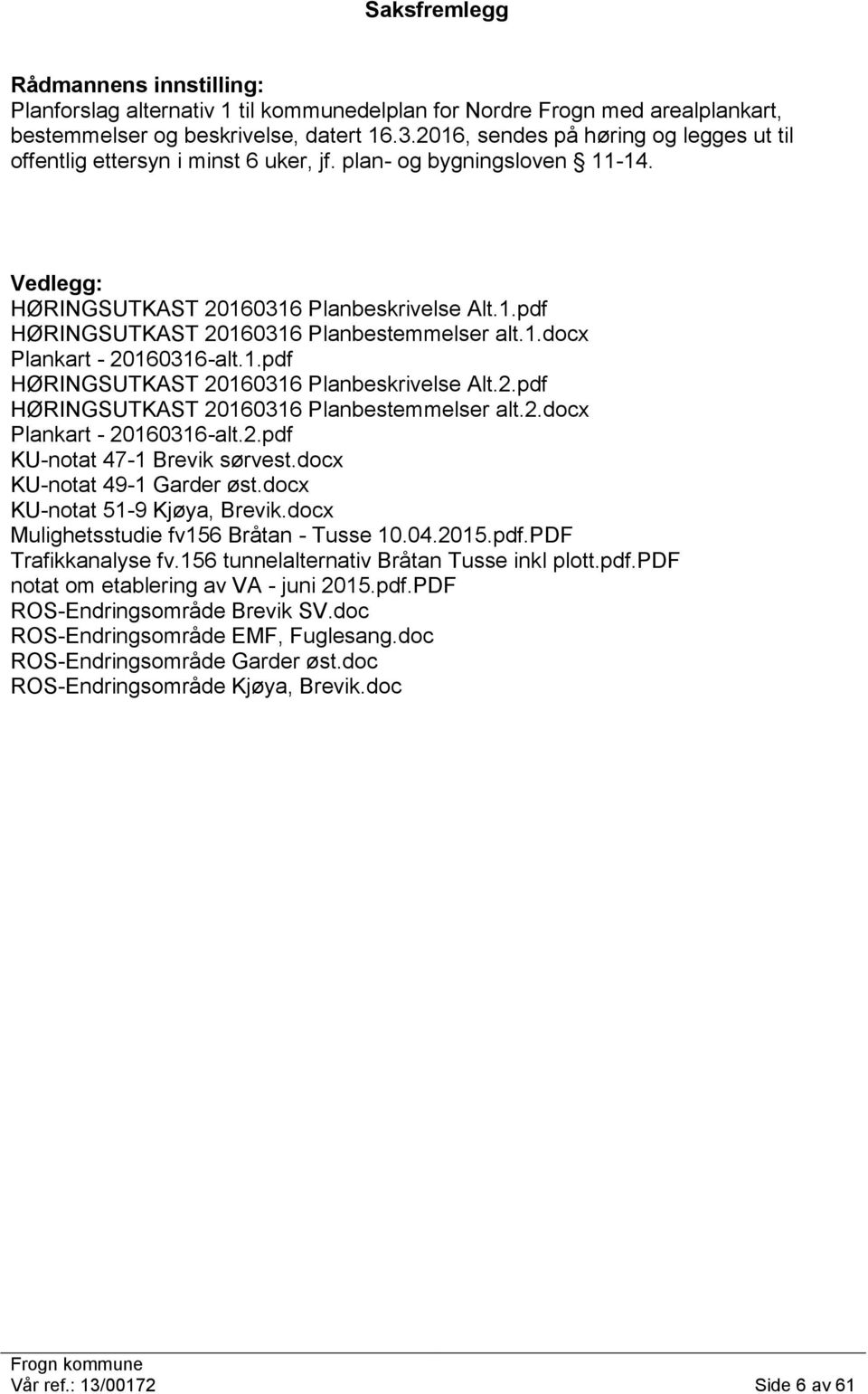 1.docx Plankart - 20160316-alt.1.pdf HØRINGSUTKAST 20160316 Planbeskrivelse Alt.2.pdf HØRINGSUTKAST 20160316 Planbestemmelser alt.2.docx Plankart - 20160316-alt.2.pdf KU-notat 47-1 Brevik sørvest.