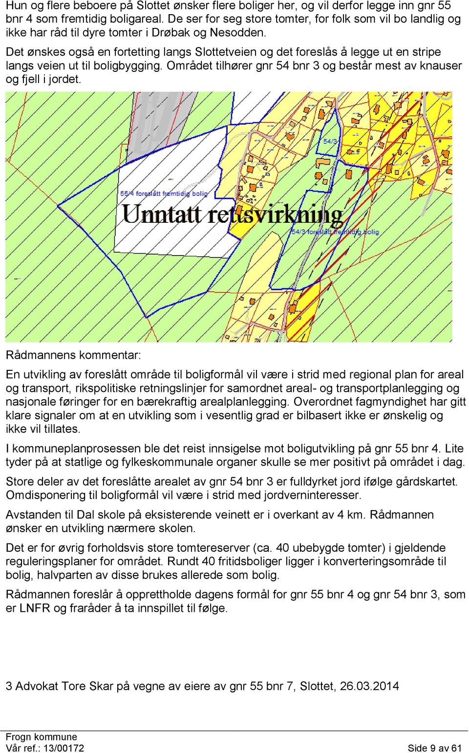 Det ønskes også en fortetting langs Slottetveien og det foreslås å legge ut en stripe langs veien ut til boligbygging. Området tilhører gnr 54 bnr 3 og består mest av knauser og fjell i jordet.