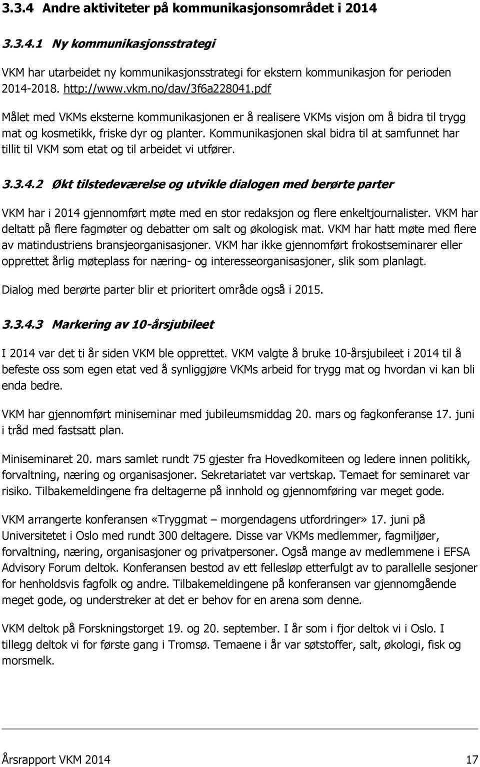 Kommunikasjonen skal bidra til at samfunnet har tillit til VKM som etat og til arbeidet vi utfører. 3.3.4.