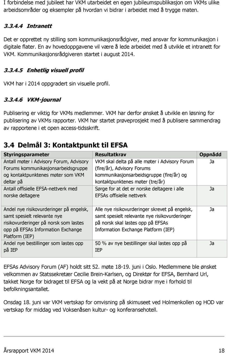 Kommunikasjonsrådgiveren startet i august 2014. 3.3.4.5 Enhetlig visuell profil VKM har i 2014 oppgradert sin visuelle profil. 3.3.4.6 VKM-journal Publisering er viktig for VKMs medlemmer.