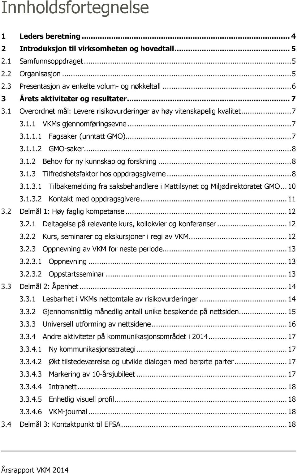 .. 8 3.1.2 Behov for ny kunnskap og forskning... 8 3.1.3 Tilfredshetsfaktor hos oppdragsgiverne... 8 3.1.3.1 Tilbakemelding fra saksbehandlere i Mattilsynet og Miljødirektoratet GMO... 10 3.1.3.2 Kontakt med oppdragsgivere.