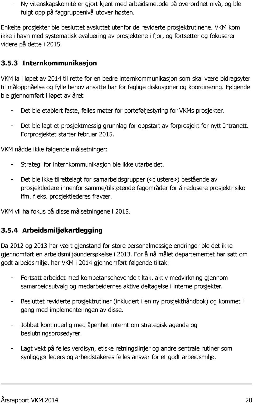 VKM kom ikke i havn med systematisk evaluering av prosjektene i fjor, og fortsetter og fokuserer videre på dette i 2015.