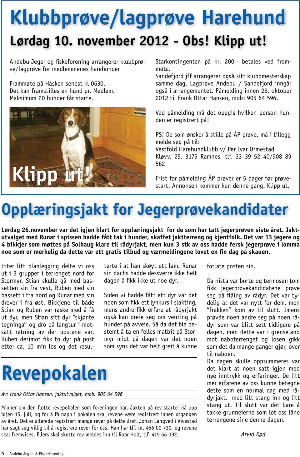 Lagprøve Andebu / Sandefjord inngår også i arrangementet. Påmelding innen 28. oktober 2012 til Frank Ottar Hansen, mob: 905 64 596. Ved påmelding må det oppgis hvilken person hunden er registrert på!