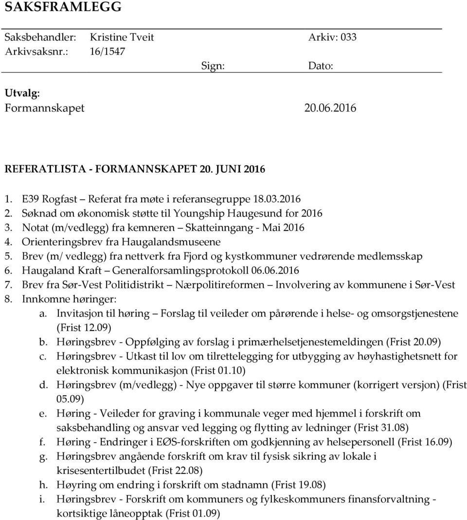 Orienteringsbrev fra Haugalandsmuseene 5. Brev (m/ vedlegg) fra nettverk fra Fjord og kystkommuner vedrørende medlemsskap 6. Haugaland Kraft Generalforsamlingsprotokoll 06.06.2016 7.