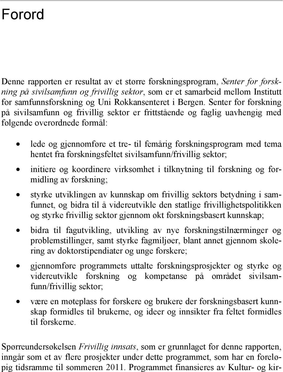 Senter for forskning på sivilsamfunn og frivillig sektor er frittstående og faglig uavhengig med følgende overordnede formål: lede og gjennomføre et tre- til femårig forskningsprogram med tema hentet