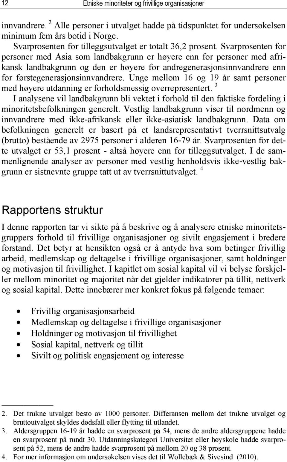 Svarprosenten for personer med Asia som landbakgrunn er høyere enn for personer med afrikansk landbakgrunn og den er høyere for andregenerasjonsinnvandrere enn for førstegenerasjonsinnvandrere.