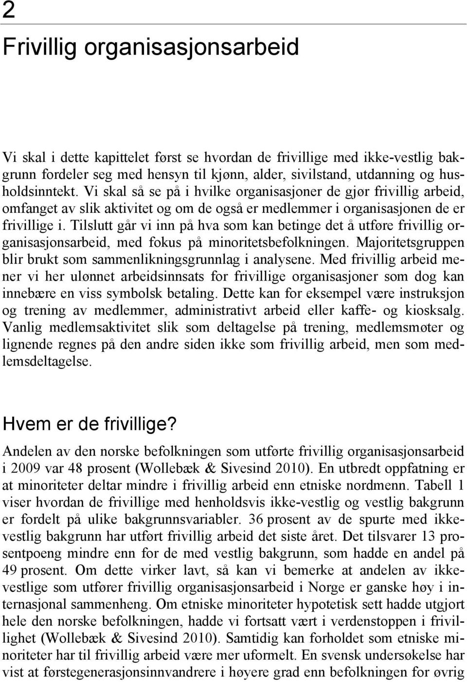 Tilslutt går vi inn på hva som kan betinge det å utføre frivillig organisasjonsarbeid, med fokus på minoritetsbefolkningen. Majoritetsgruppen blir brukt som sammenlikningsgrunnlag i analysene.