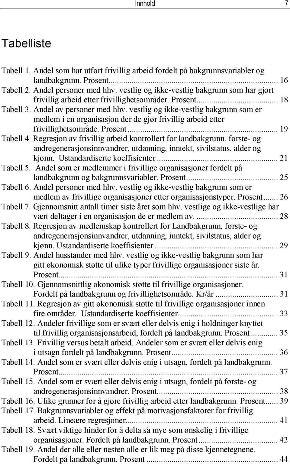 vestlig og ikke-vestlig bakgrunn som er medlem i en organisasjon der de gjør frivillig arbeid etter frivillighetsområde. Prosent... 19 Tabell 4.