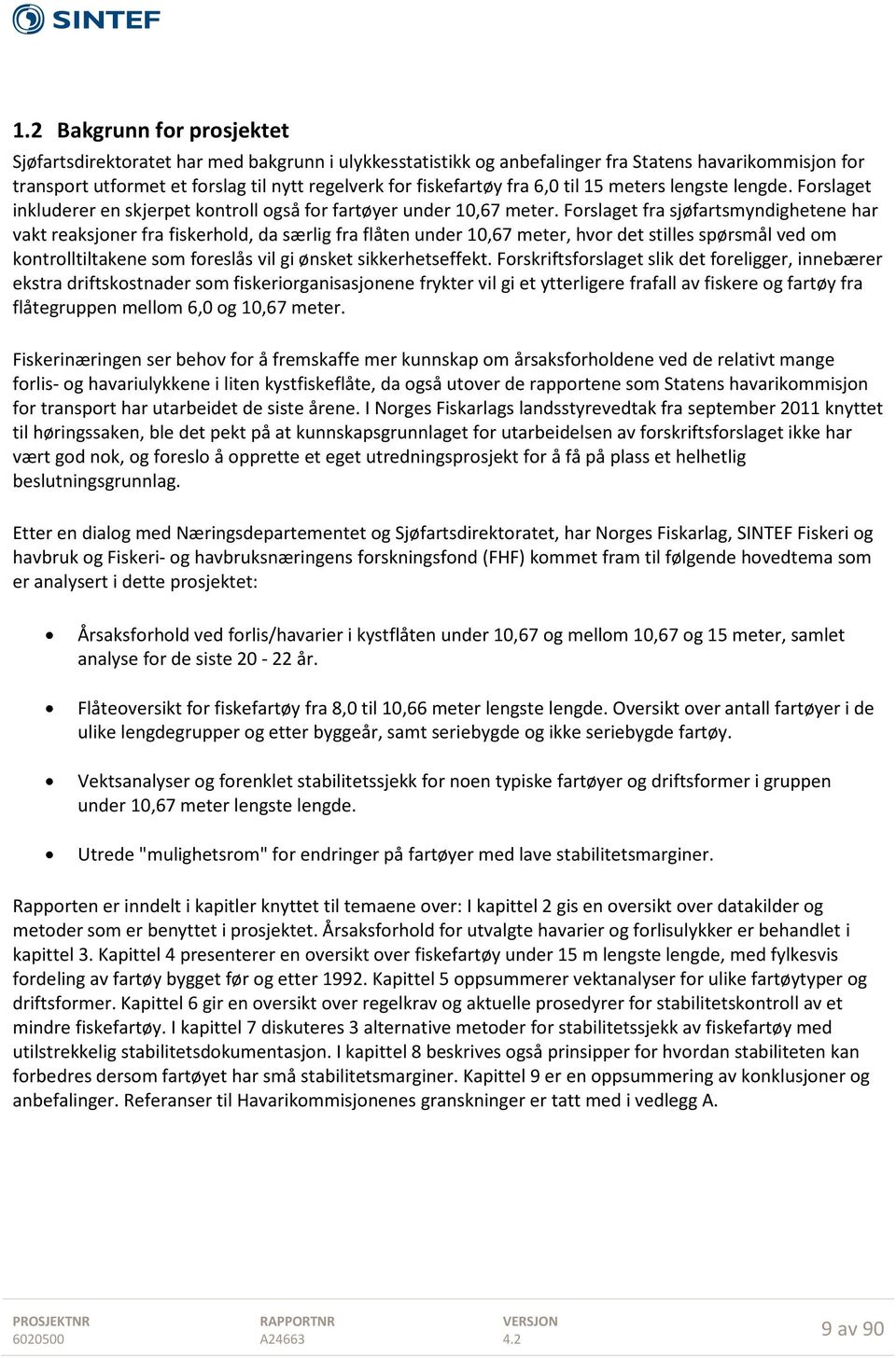 Forslaget fra sjøfartsmyndighetene har vakt reaksjoner fra fiskerhold, da særlig fra flåten under 10,67 meter, hvor det stilles spørsmål ved om kontrolltiltakene som foreslås vil gi ønsket