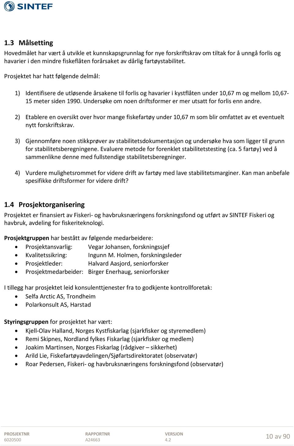 Undersøke om noen driftsformer er mer utsatt for forlis enn andre. 2) Etablere en oversikt over hvor mange fiskefartøy under 10,67 m som blir omfattet av et eventuelt nytt forskriftskrav.