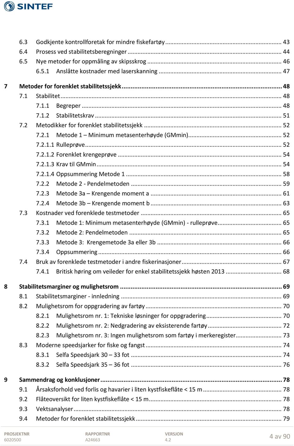 .. 52 7.2.1.1 Rulleprøve... 52 7.2.1.2 Forenklet krengeprøve... 54 7.2.1.3 Krav til GMmin... 54 7.2.1.4 Oppsummering Metode 1... 58 7.2.2 Metode 2 - Pendelmetoden... 59 7.2.3 Metode 3a Krengende moment a.