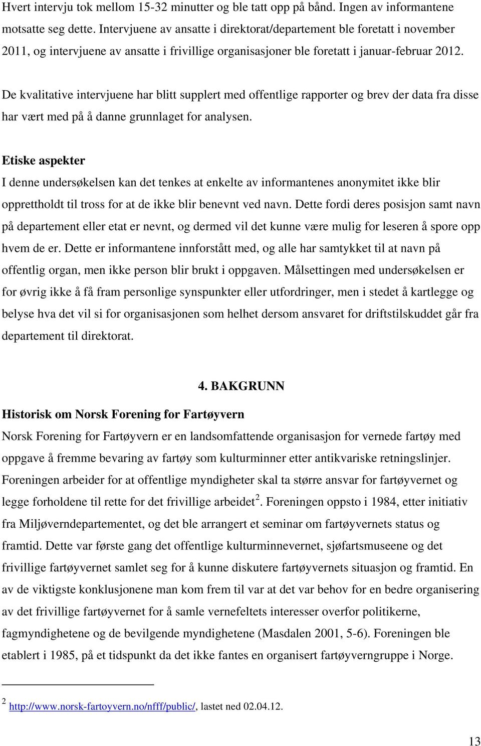 De kvalitative intervjuene har blitt supplert med offentlige rapporter og brev der data fra disse har vært med på å danne grunnlaget for analysen.