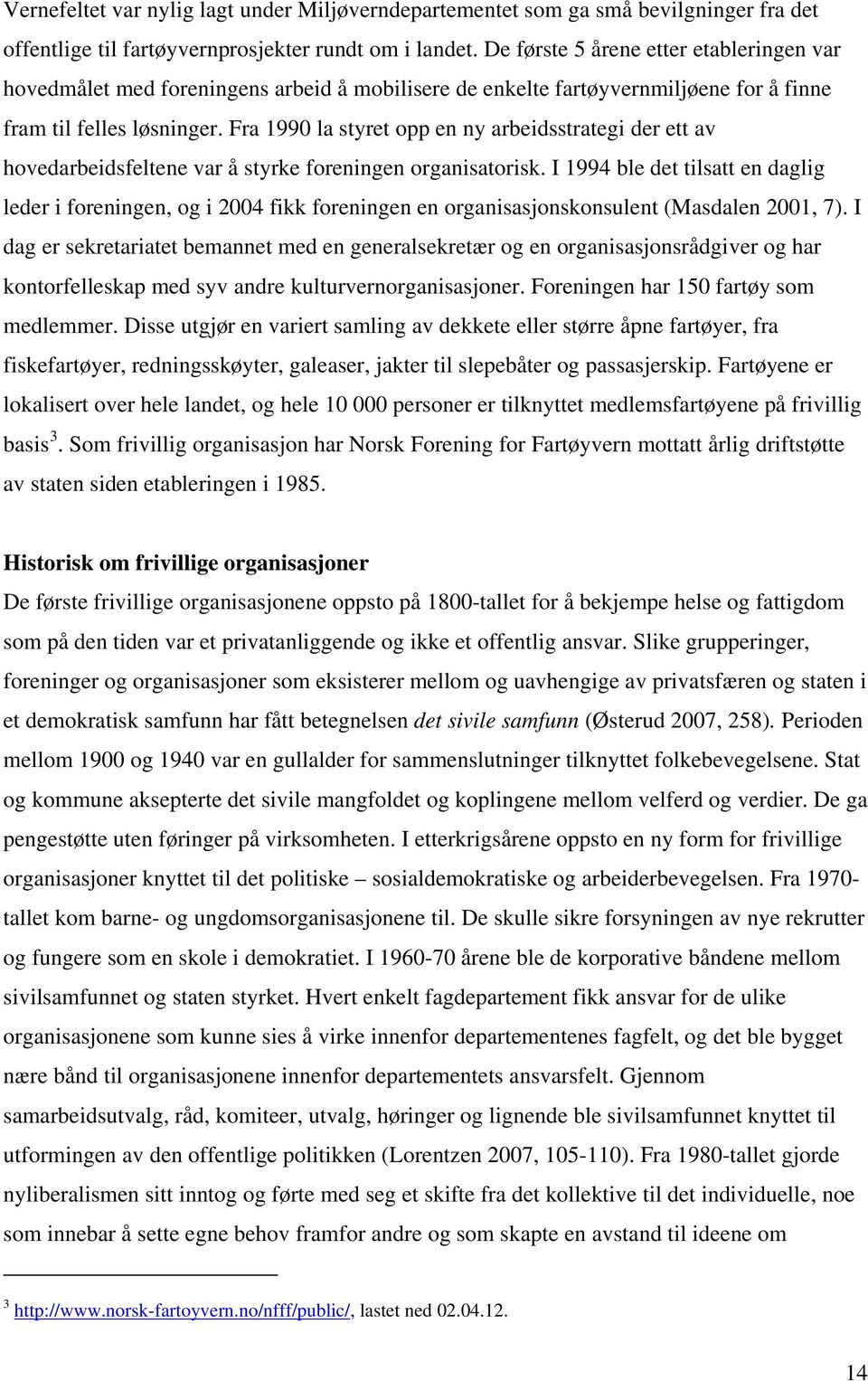 Fra 1990 la styret opp en ny arbeidsstrategi der ett av hovedarbeidsfeltene var å styrke foreningen organisatorisk.