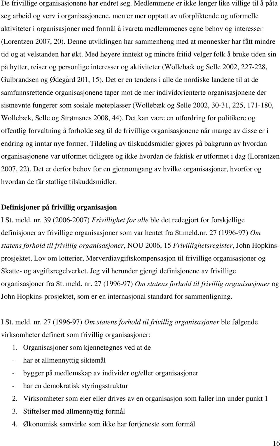 egne behov og interesser (Lorentzen 2007, 20). Denne utviklingen har sammenheng med at mennesker har fått mindre tid og at velstanden har økt.