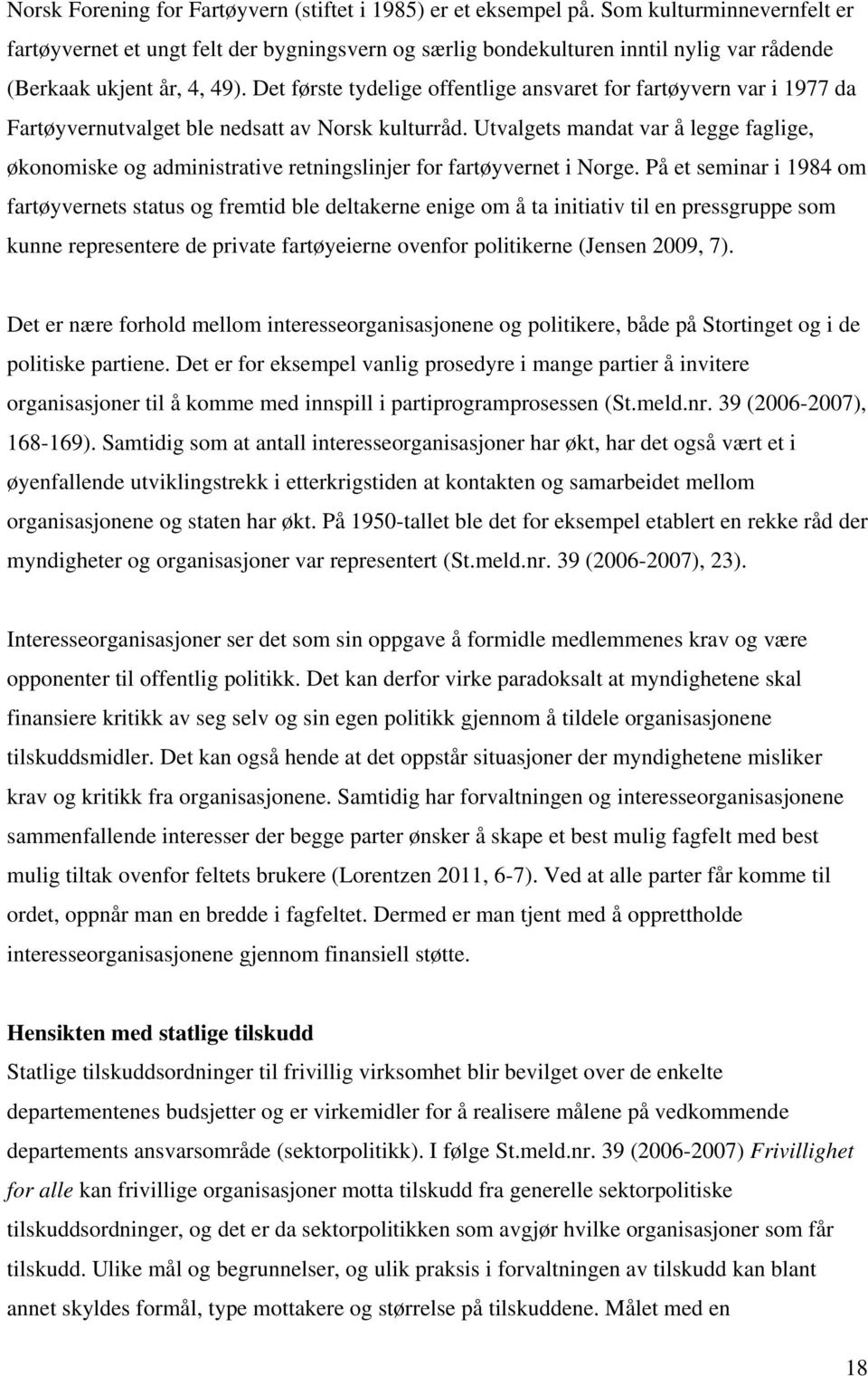 Det første tydelige offentlige ansvaret for fartøyvern var i 1977 da Fartøyvernutvalget ble nedsatt av Norsk kulturråd.