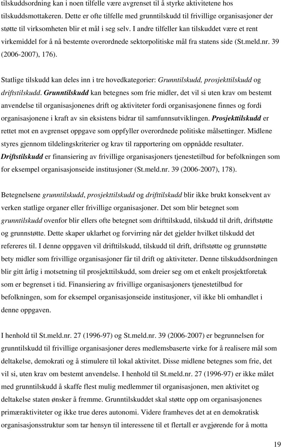 I andre tilfeller kan tilskuddet være et rent virkemiddel for å nå bestemte overordnede sektorpolitiske mål fra statens side (St.meld.nr. 39 (2006-2007), 176).