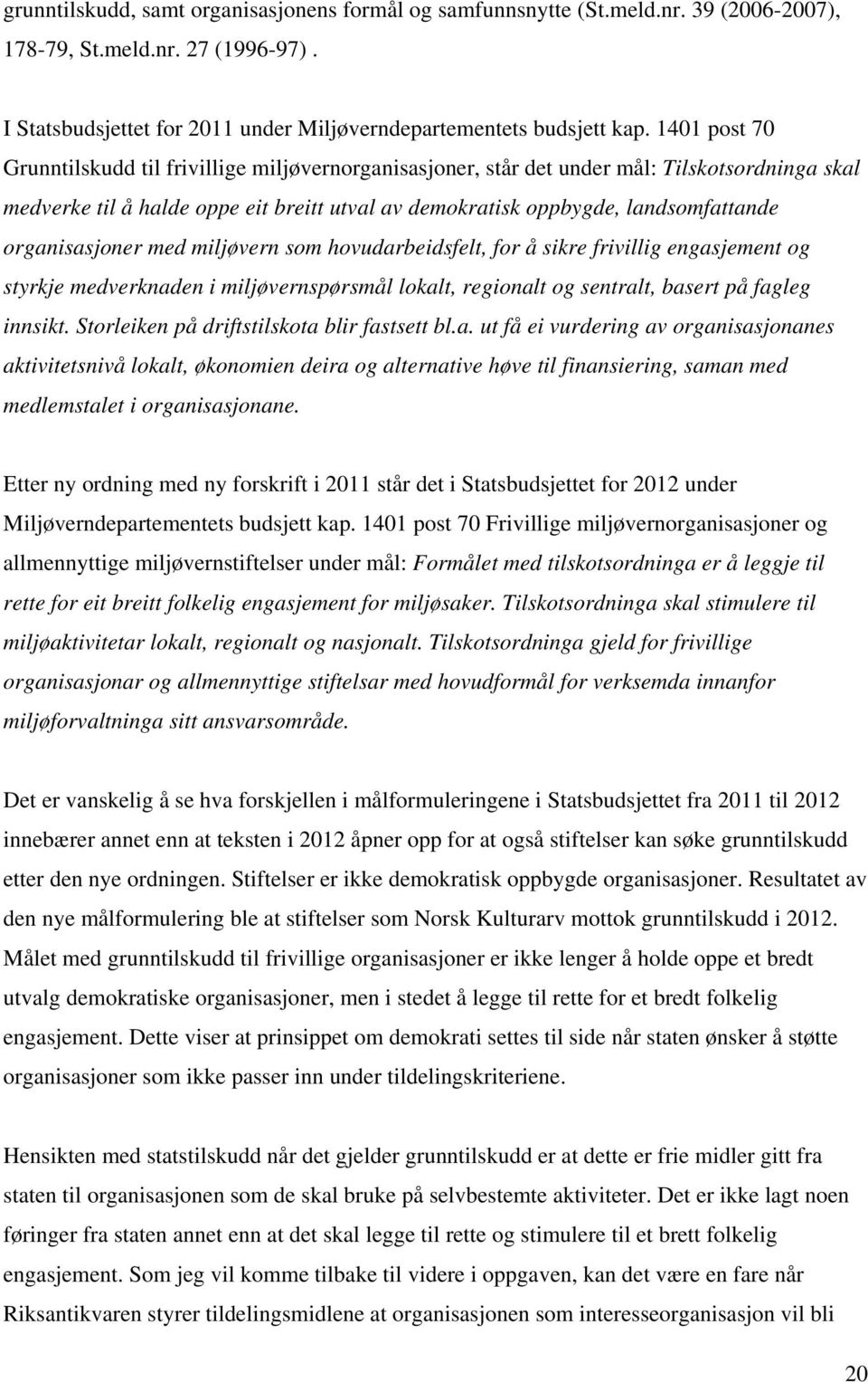 organisasjoner med miljøvern som hovudarbeidsfelt, for å sikre frivillig engasjement og styrkje medverknaden i miljøvernspørsmål lokalt, regionalt og sentralt, basert på fagleg innsikt.