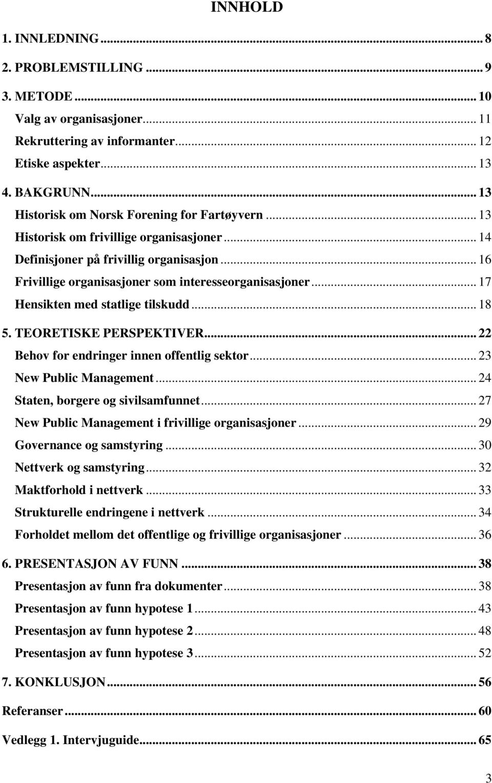 .. 17 Hensikten med statlige tilskudd... 18 5. TEORETISKE PERSPEKTIVER... 22 Behov for endringer innen offentlig sektor... 23 New Public Management... 24 Staten, borgere og sivilsamfunnet.