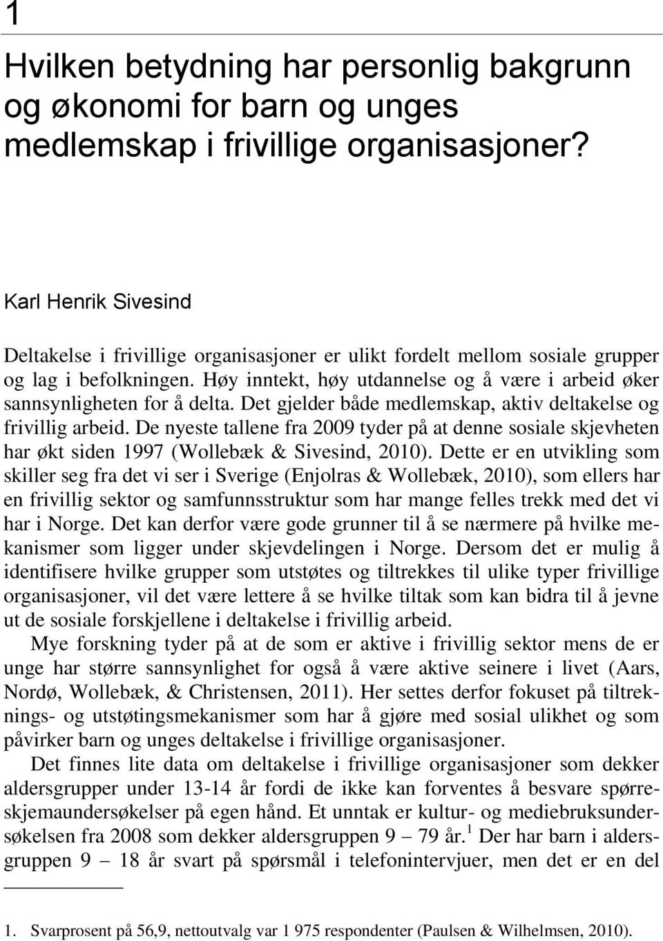 Høy inntekt, høy utdannelse og å være i arbeid øker sannsynligheten for å delta. Det gjelder både medlemskap, aktiv deltakelse og frivillig arbeid.