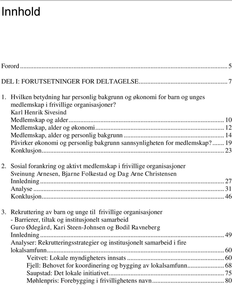 ... 19 Konklusjon... 23 2. Sosial forankring og aktivt medlemskap i frivillige organisasjoner Sveinung Arnesen, Bjarne Folkestad og Dag Arne Christensen Innledning... 27 Analyse... 31 Konklusjon.