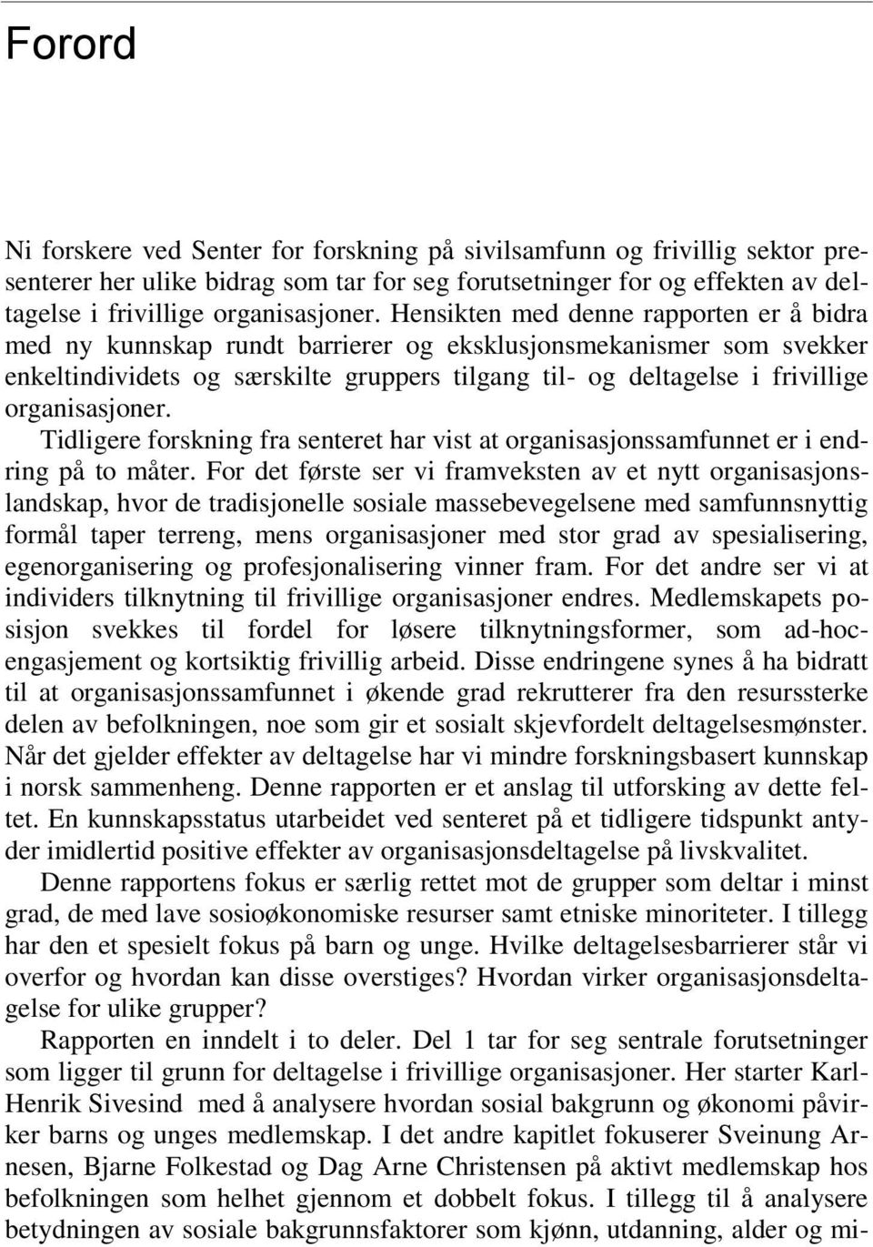 organisasjoner. Tidligere forskning fra senteret har vist at organisasjonssamfunnet er i endring på to måter.