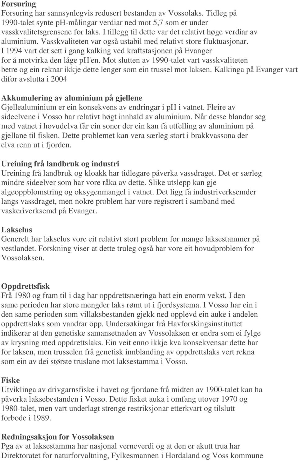 I 1994 vart det sett i gang kalking ved kraftstasjonen på Evanger for å motvirka den låge ph'en.