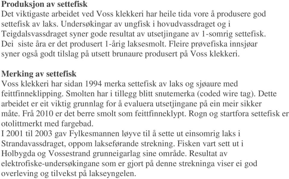 Fleire prøvefiska innsjøar syner også godt tilslag på utsett brunaure produsert på Voss klekkeri.