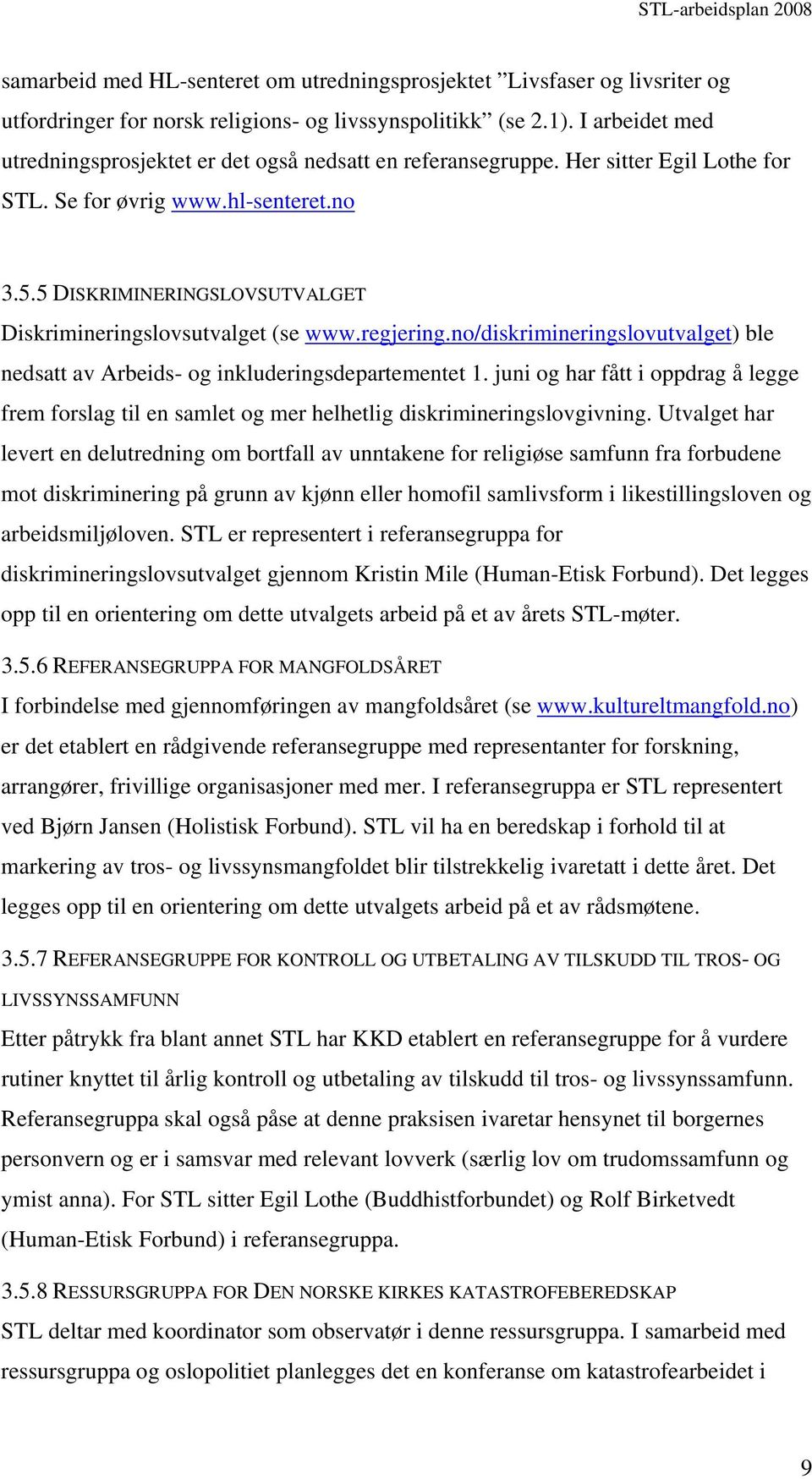 5 DISKRIMINERINGSLOVSUTVALGET Diskrimineringslovsutvalget (se www.regjering.no/diskrimineringslovutvalget) ble nedsatt av Arbeids- og inkluderingsdepartementet 1.