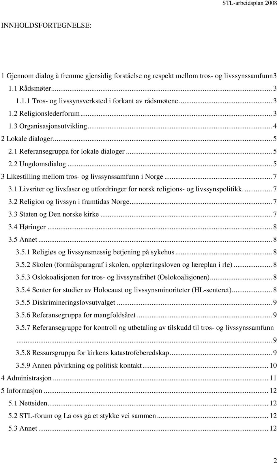 1 Livsriter og livsfaser og utfordringer for norsk religions- og livssynspolitikk... 7 3.2 Religion og livssyn i framtidas Norge... 7 3.3 Staten og Den norske kirke... 7 3.4 Høringer... 8 3.5 Annet.